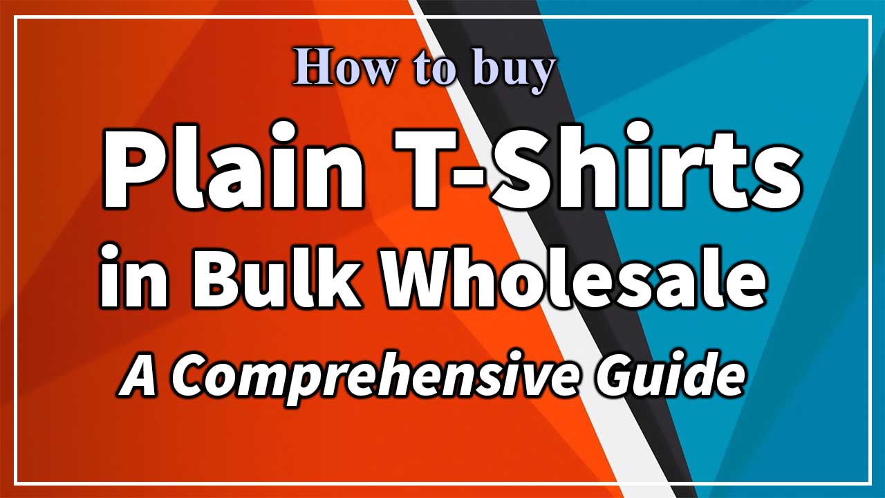 How to buy Plain T-Shirts in Bulk Wholesale: A Comprehensive Guide