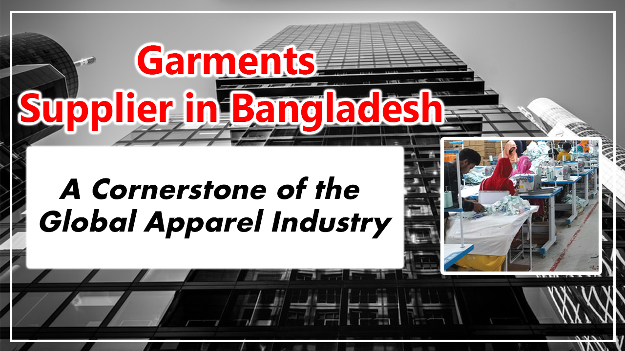 Garments Supplier in Bangladesh: A Cornerstone of the Global Apparel Industry