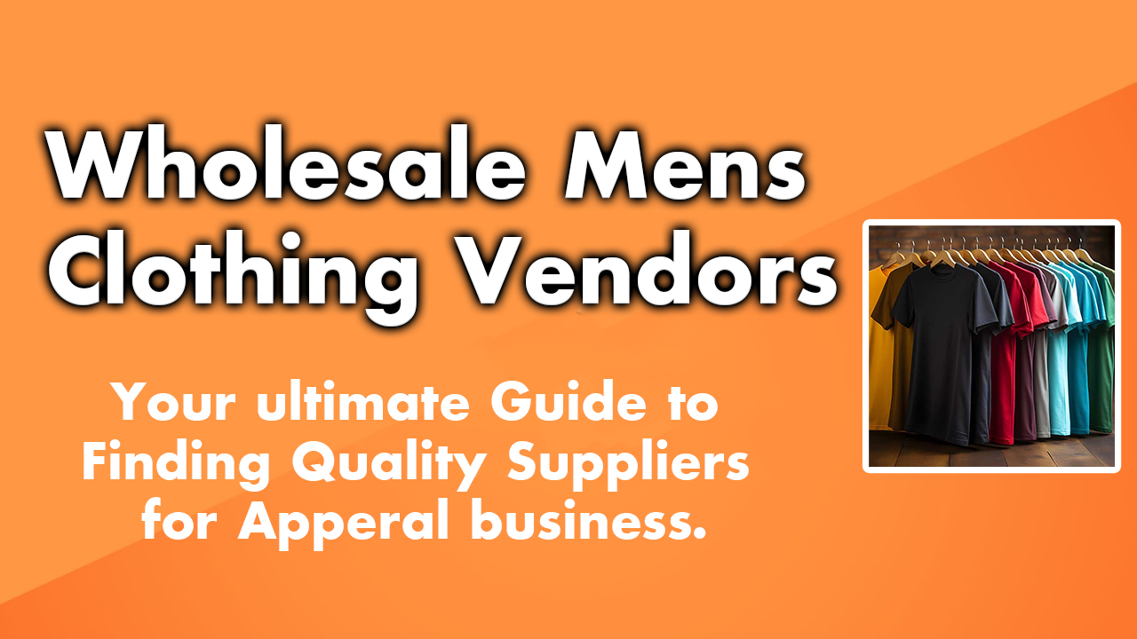 Wholesale Mens Clothing Vendors: Your ultimate Guide to Finding Quality Suppliers for Apparel business.