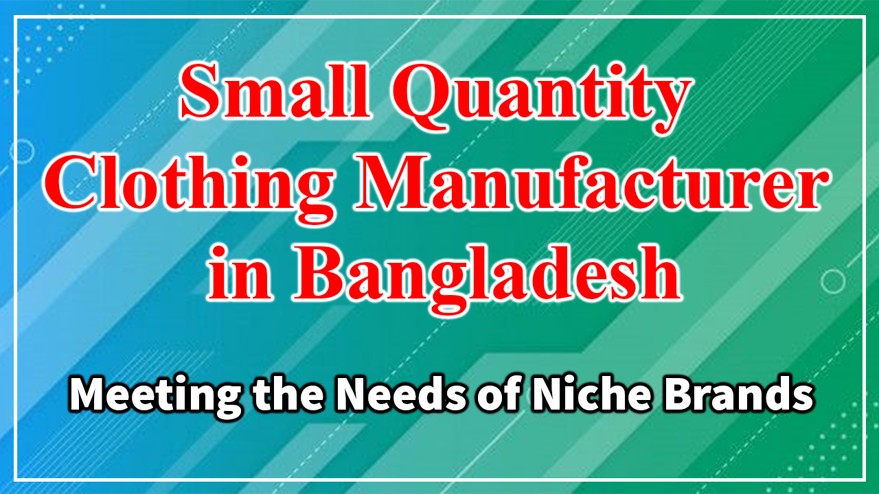 Small Quantity Clothing Manufacturer in Bangladesh: Meeting the Needs of Niche Brands