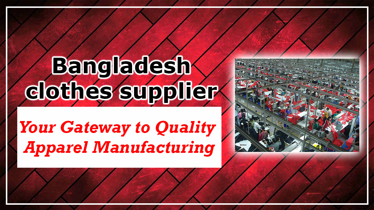 Bangladesh clothes supplier: Your Gateway to Quality Apparel Manufacturing